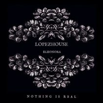 Lopezhouse & Eleonora – Nothing Is Real