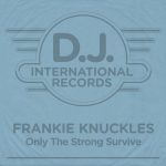 Frankie Knuckles – Only The Strong Survive