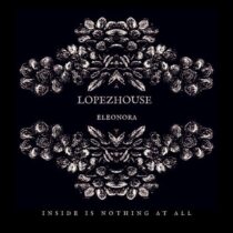 Lopezhouse & Eleonora – Inside Is Nothing at All