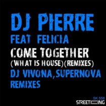 DJ Pierre, Felicia – Come Together (What Is House) [Remixes]