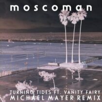 Moscoman, Vanity Fairy, Michael Mayer – Turning Tides (Michael Mayer Remix)
