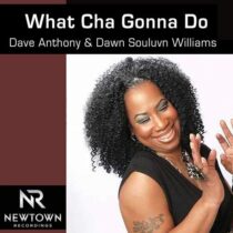 Dave Anthony, Dawn Souluvn Williams – What Cha Gonna Do