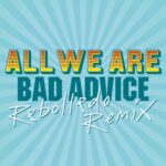 All We Are – Bad Advice (Rebolledo’s Very Bad Advice)