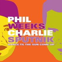 Phil Weeks, Charlie Sputnik – Dance Til The Sun Come Up