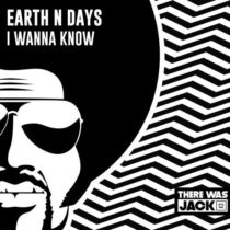 Earth n Days – I Wanna Know