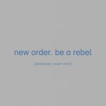 New Order – Be a Rebel (Remixes, Pt. 1)