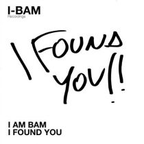 I Am Bam – I Found You