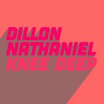 Dillon Nathaniel – Knee Deep