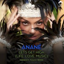 Anane – Lets Get High (Life, Love, Music) (Manoo’s Touch Remix)