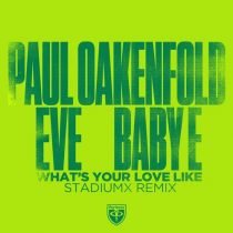 Paul Oakenfold, Eve, Baby E – What’s Your Love Like – Stadiumx Remix