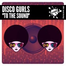 Disco Gurls – To The Sound