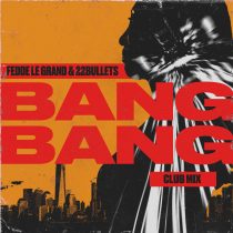 22Bullets, Fedde Le Grand – Bang Bang (Club Mix)