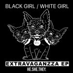 Black Girl / White Girl – Extravaganzza EP