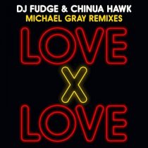 DJ Fudge, Chinua Hawk – Love X Love (Michael Gray Remixes)