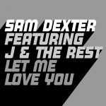 Sam Dexter, J & The Rest – Let Me Love You
