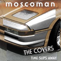 Moscoman – Time Slips Away – The Covers