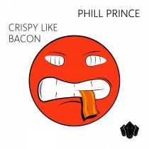 Phill Prince – Crispy Like Bacon