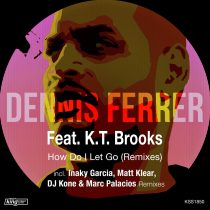 Dennis Ferrer, K.T. Brooks – How Do I Let Go (Remixes)