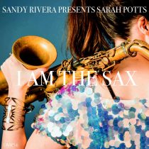 Sandy Rivera, Sarah Potts – I Am The Sax – Sandy Rivera’s Sax Mix