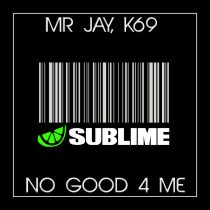K69, Mr Jay – No good 4 me