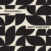 Ewan Rill – Soft and Wet