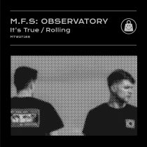 M.F.S: Observatory – It’s True / Rolling