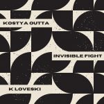 Kostya Outta – Invisible Fight