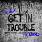 Vini Vici, Dimitri Vegas & Like Mike – Get in Trouble (So What) (The Extended Remixes)