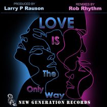 Larry P Rauson Jr. – Love Is The Only Way (Rob Rhythm Remixes)