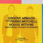 Groove Armada, Parris Mitchell – House With Me (Paco Osuna, Project00 Remixes)