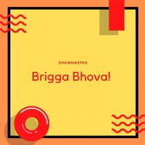 SHAWNASTRO – Brigga Bhova!