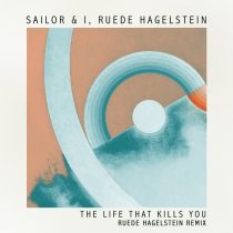 Ruede Hagelstein, Sailor & I – The Life That Kills You (Ruede Hagelstein Extended Remix)