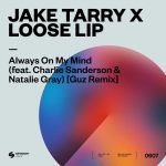 Jake Tarry x Loose Lip – Always On My Mind (feat. Charlie Sanderson & Natalie Gray) [Guz Extended Remix]
