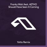 Franky Wah, AETHO – Should Have Seen It Coming (Yotto Remix)