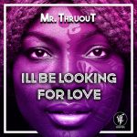 Mr. Thruout – I Will Be Looking For Love