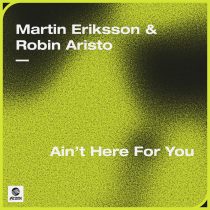 Martin Eriksson, Robin Aristo – Ain’t Here For You