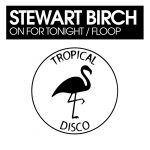 Stewart Birch – On For Tonight / Floop