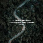 Sultan + Shepard – Something, Everything Remixed