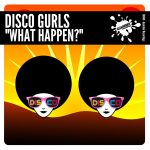 Disco Gurls – What Happen?