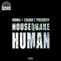 Erick E, Roog, Housequake – Human