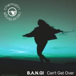 B.A.N.G! – Can’t Get Over