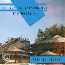 ennio_neon – Sun Is Shining but I’m Moody