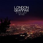 London Grammar – If You Wait (Remixes)