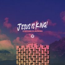 Stephan Klauning – Jesus Is King!