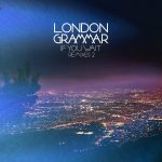 London Grammar – If You Wait – Remixes 2