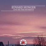 Edvard Hunger – Give Me This Moments