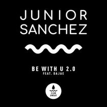 Junior Sanchez – Be with U 2.0 (feat. Dajae) [Extended Mix]
