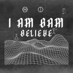 I Am Bam – Believe