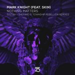 Mark Knight, Skin – Nothing Matters (Sultan + Shepard & Township Rebellion Remixes)