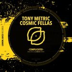 Cosmicfellas, Tony Metric – Complicated